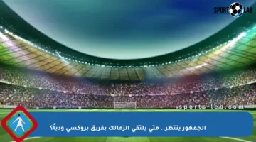 الجمهور ينتظر.. متى يلتقي الزمالك بفريق بروكسي ودياً؟